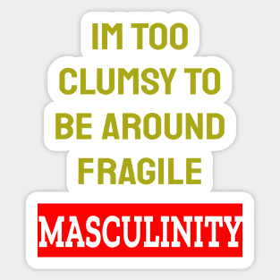 Im Too Clumsy To Be Around Fragile Masculinity Sticker